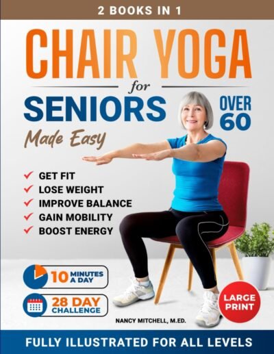 Chair Yoga For Seniors Made Easy: 28-day Beginner to Advanced Challenges to Build Strength, Gain Mobility & Improve Balance, plus Cardio-Toning to Boost Weight Loss in Under 10 Minutes a Day