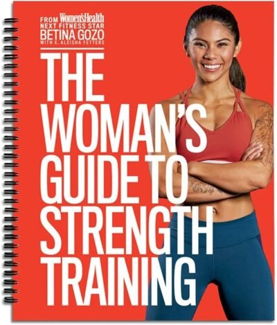 The Woman's Guide to Strength Training from Women's Health- Featuring Weight Training Workouts to Help You Get Toned, Burn Body Fat, Increase Longevity, and Pursue a Healthy Lifestyle!