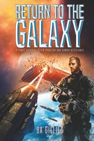 Return to the Galaxy: A Space Opera of Alien Invasion and Human Resistance
