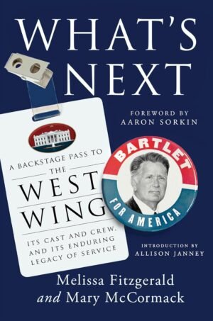 What's Next: A Backstage Pass to The West Wing, Its Cast and Crew, and Its Enduring Legacy ofService